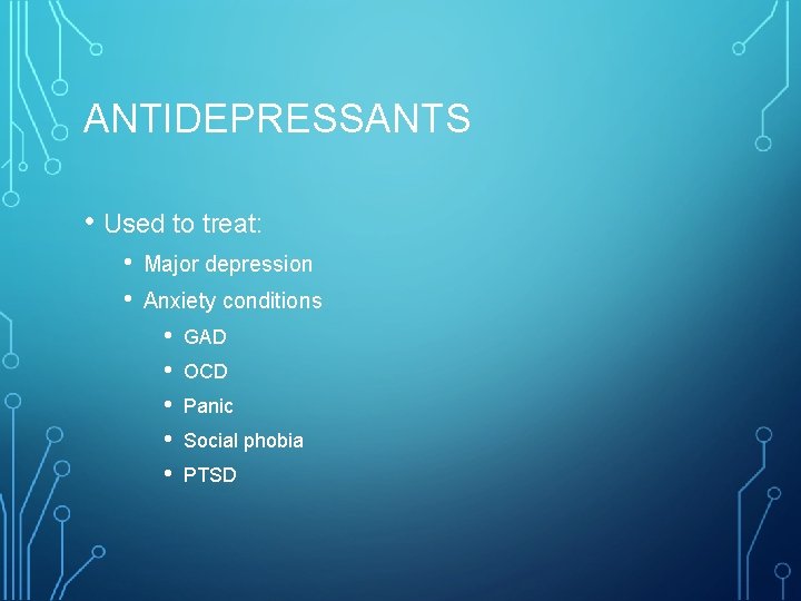 ANTIDEPRESSANTS • Used to treat: • • Major depression Anxiety conditions • • •