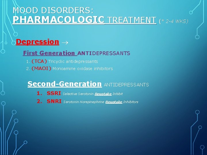 MOOD DISORDERS: PHARMACOLOGIC TREATMENT (* 2 -4 WKS) Depression First Generation ANTIDEPRESSANTS 1. (TCA)