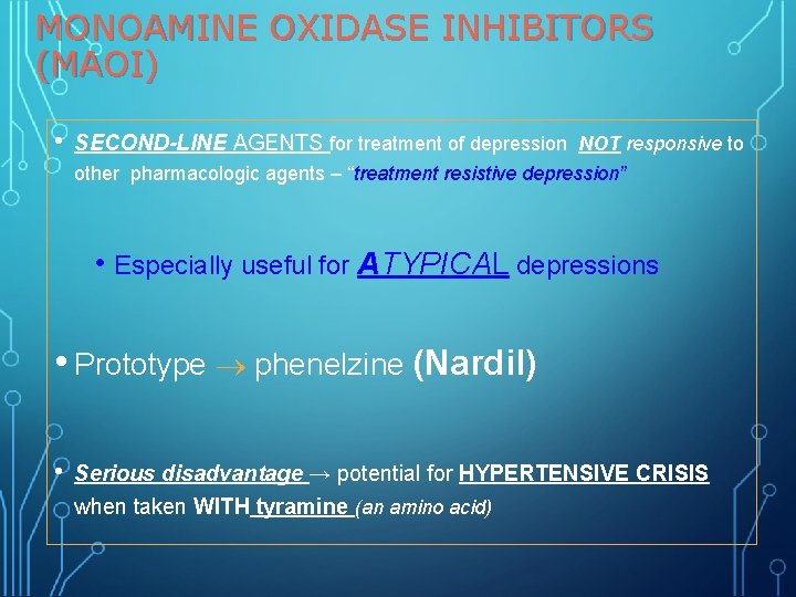 MONOAMINE OXIDASE INHIBITORS (MAOI) • SECOND-LINE AGENTS for treatment of depression NOT responsive to