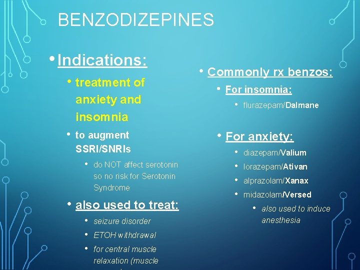 BENZODIZEPINES • Indications: • treatment of anxiety and insomnia • to augment SSRI/SNRIs •