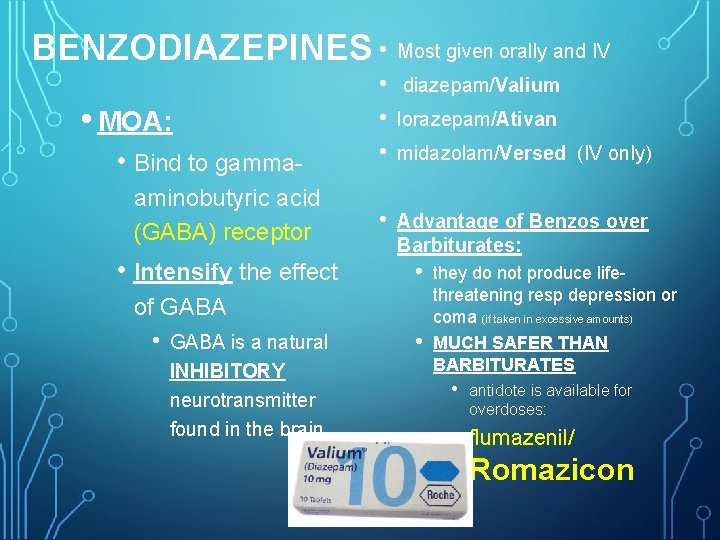 BENZODIAZEPINES • Most given orally and IV • MOA: • Bind to gammaaminobutyric acid