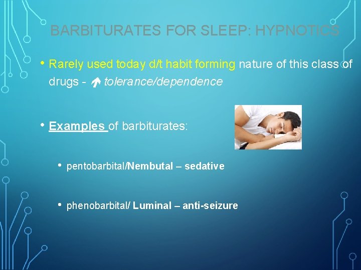 BARBITURATES FOR SLEEP: HYPNOTICS • Rarely used today d/t habit forming nature of this