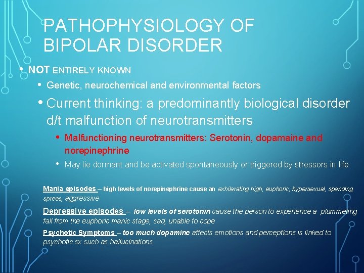 PATHOPHYSIOLOGY OF BIPOLAR DISORDER • NOT ENTIRELY KNOWN • Genetic, neurochemical and environmental factors