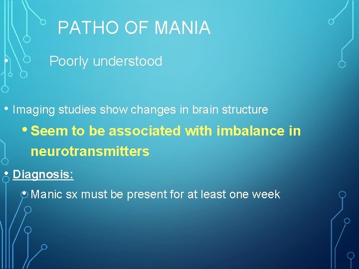 PATHO OF MANIA • Poorly understood • Imaging studies show changes in brain structure