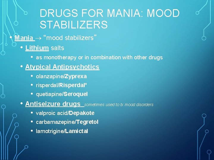 DRUGS FOR MANIA: MOOD STABILIZERS • Mania “mood stabilizers” • Lithium salts • as