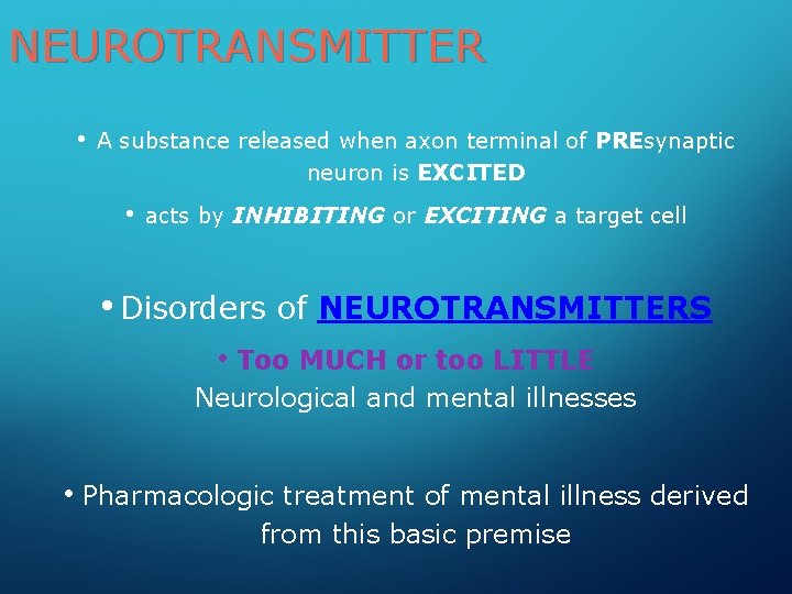 NEUROTRANSMITTER • A substance released when axon terminal of PREsynaptic neuron is EXCITED •