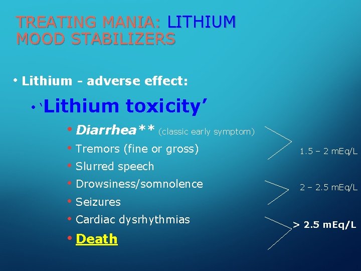 TREATING MANIA: LITHIUM MOOD STABILIZERS • Lithium - adverse effect: • ‘Lithium toxicity’ •