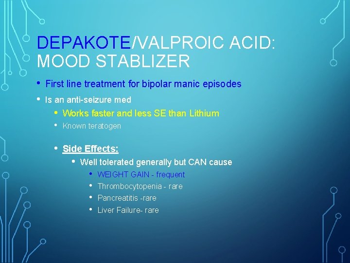 DEPAKOTE/VALPROIC ACID: MOOD STABLIZER • First line treatment for bipolar manic episodes • Is