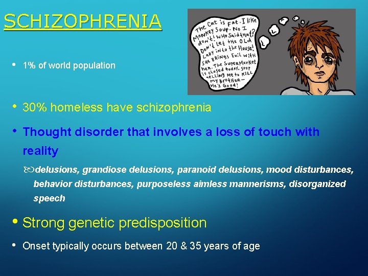 SCHIZOPHRENIA • 1% of world population • 30% homeless have schizophrenia • Thought disorder