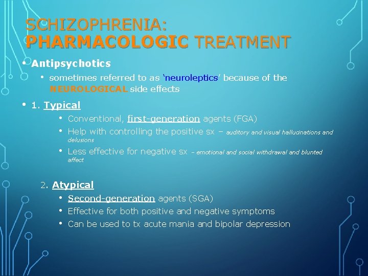 SCHIZOPHRENIA: PHARMACOLOGIC TREATMENT • Antipsychotics • • sometimes referred to as ‘neuroleptics’ because of