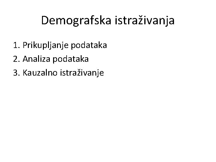 Demografska istraživanja 1. Prikupljanje podataka 2. Analiza podataka 3. Kauzalno istraživanje 