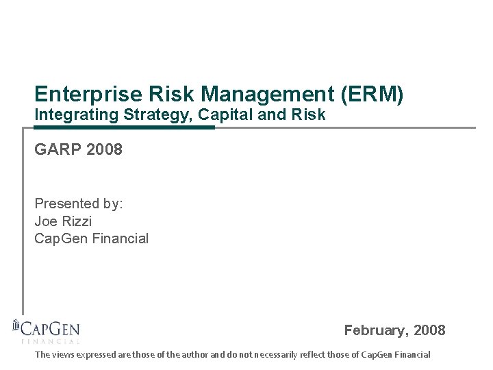 Enterprise Risk Management (ERM) Integrating Strategy, Capital and Risk GARP 2008 Presented by: Joe