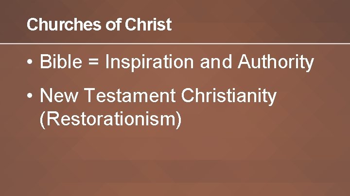 Churches of Christ • Bible = Inspiration and Authority • New Testament Christianity (Restorationism)