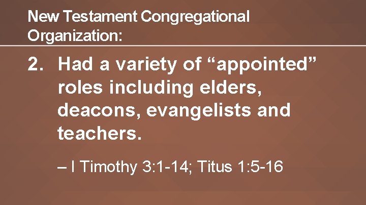 New Testament Congregational Organization: 2. Had a variety of “appointed” roles including elders, deacons,