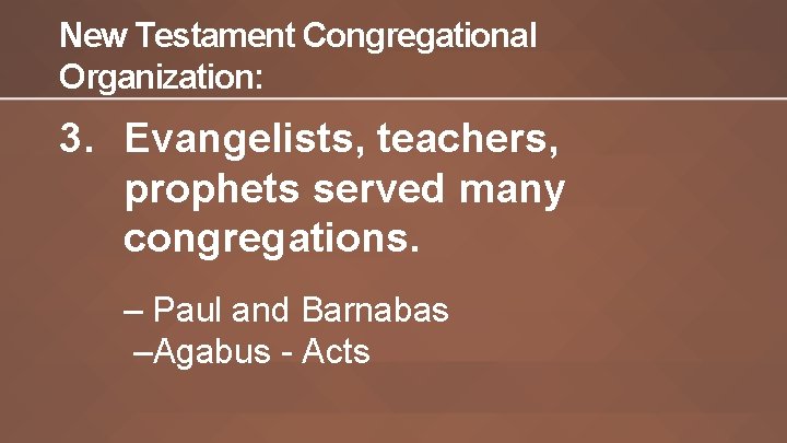 New Testament Congregational Organization: 3. Evangelists, teachers, prophets served many congregations. – Paul and