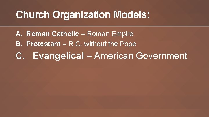 Church Organization Models: A. Roman Catholic – Roman Empire B. Protestant – R. C.