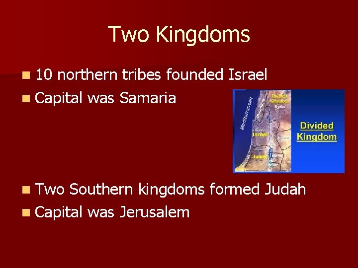 Two Kingdoms n 10 northern tribes founded Israel n Capital was Samaria n Two