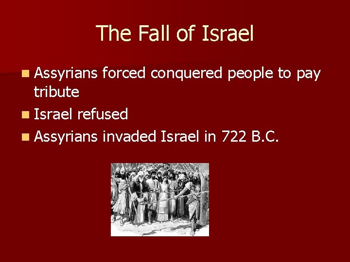 The Fall of Israel n Assyrians forced conquered people to pay tribute n Israel