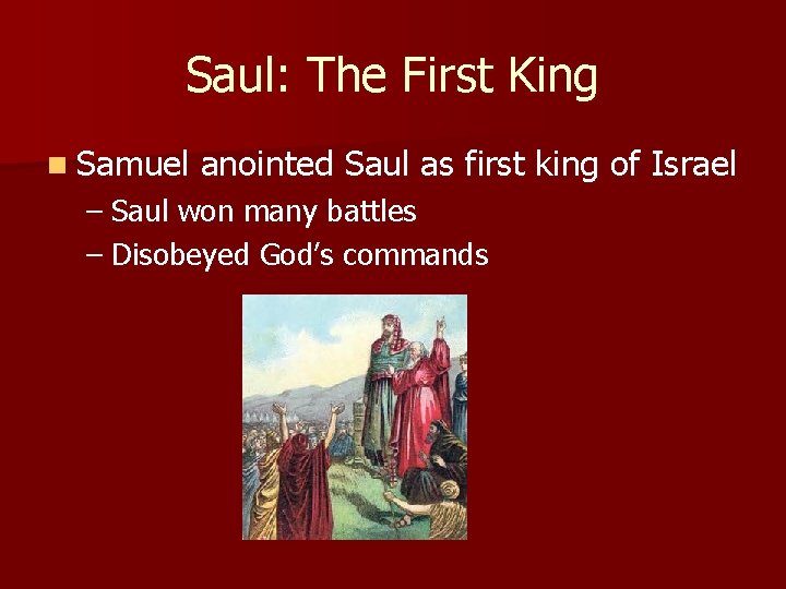 Saul: The First King n Samuel anointed Saul as first king of Israel –