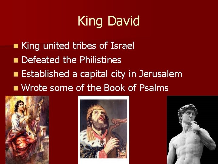 King David n King united tribes of Israel n Defeated the Philistines n Established