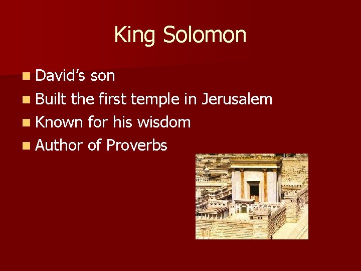 King Solomon n David’s son n Built the first temple in Jerusalem n Known