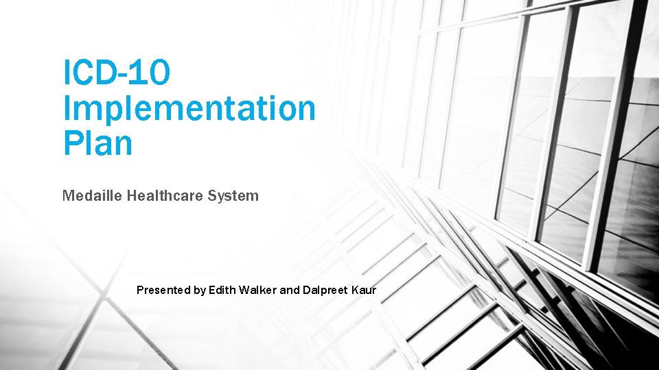 ICD-10 Implementation Plan Medaille Healthcare System Presented by Edith Walker and Dalpreet Kaur 