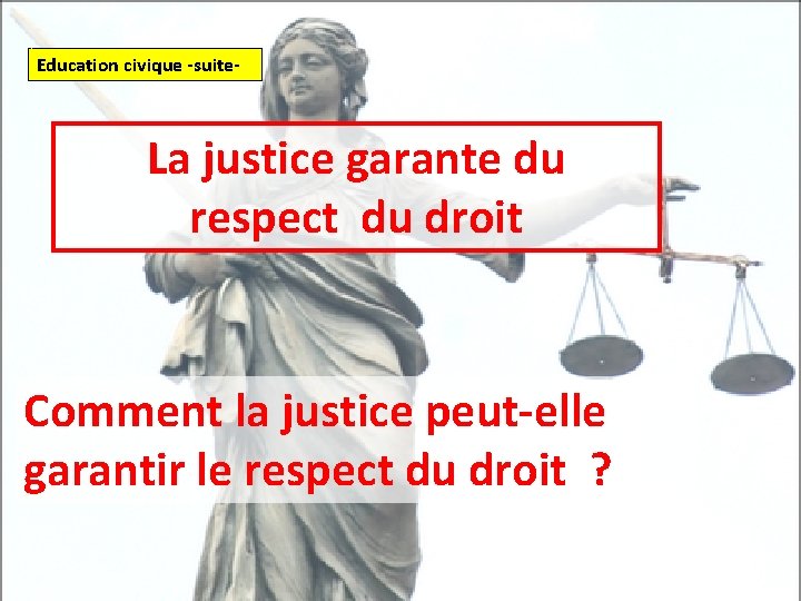 Education civique -suite- La justice garante du respect du droit Comment la justice peut-elle Education civique -suite- La justice garante du respect du droit Comment la justice peut-elle