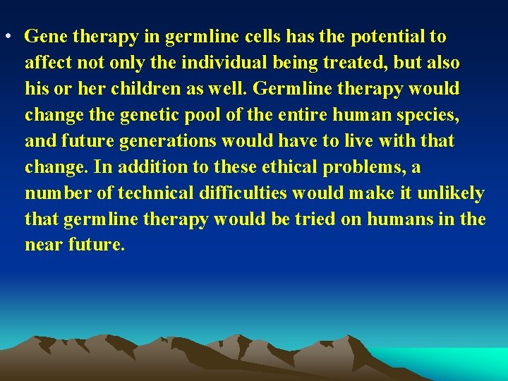  • Gene therapy in germline cells has the potential to affect not only