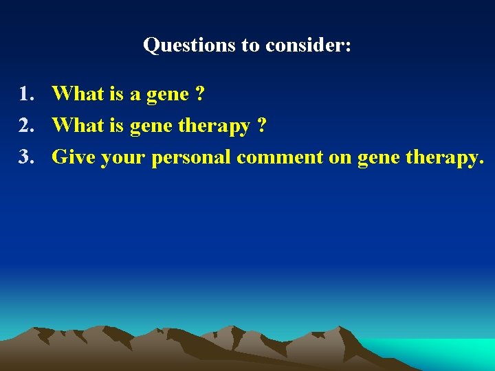 Questions to consider: 1. What is a gene ? 2. What is gene therapy