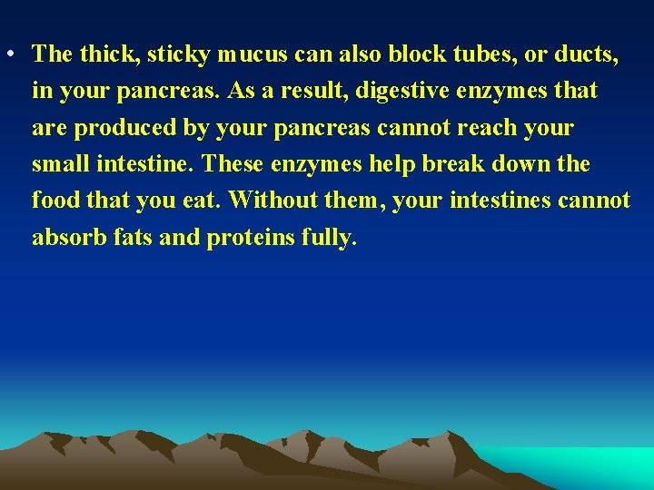  • The thick, sticky mucus can also block tubes, or ducts, in your