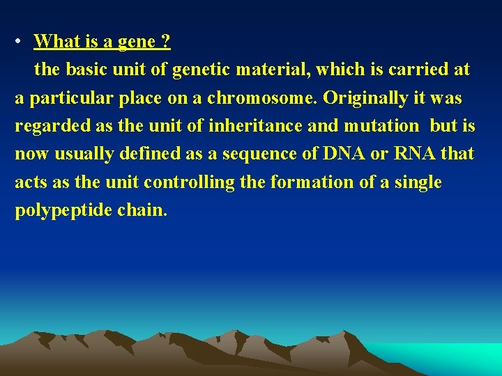  • What is a gene ? the basic unit of genetic material, which