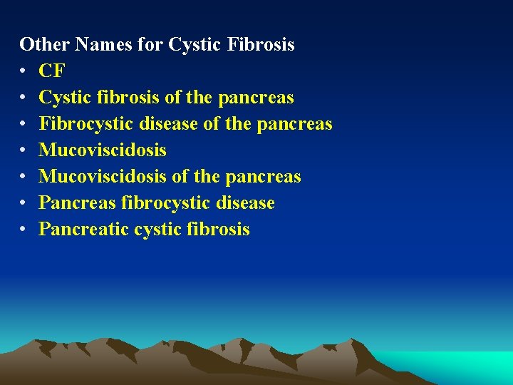 Other Names for Cystic Fibrosis • CF • Cystic fibrosis of the pancreas •