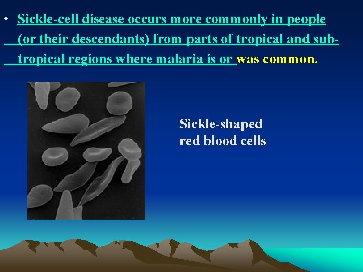  • Sickle-cell disease occurs more commonly in people (or their descendants) from parts