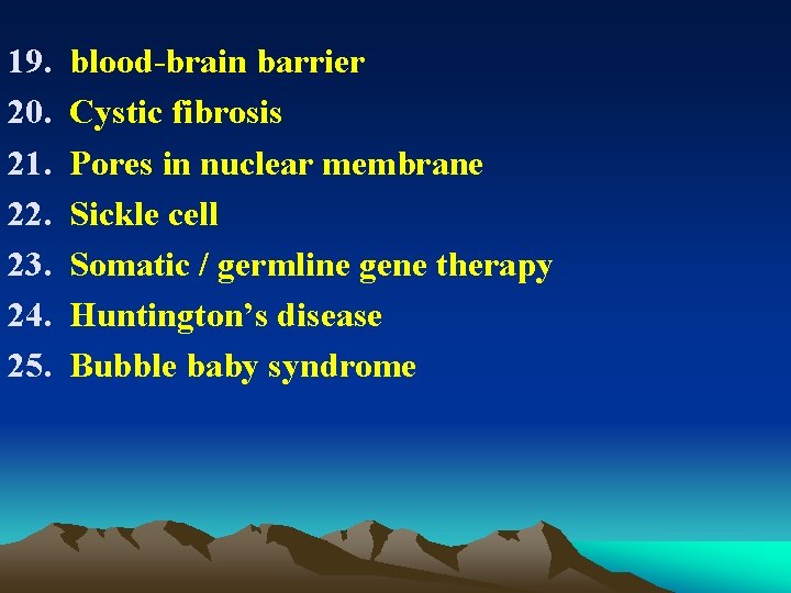 19. 20. 21. 22. 23. 24. 25. blood-brain barrier Cystic fibrosis Pores in nuclear