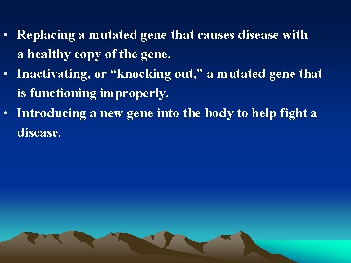  • Replacing a mutated gene that causes disease with a healthy copy of