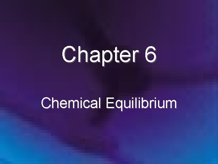 Chapter 6 Chemical Equilibrium 