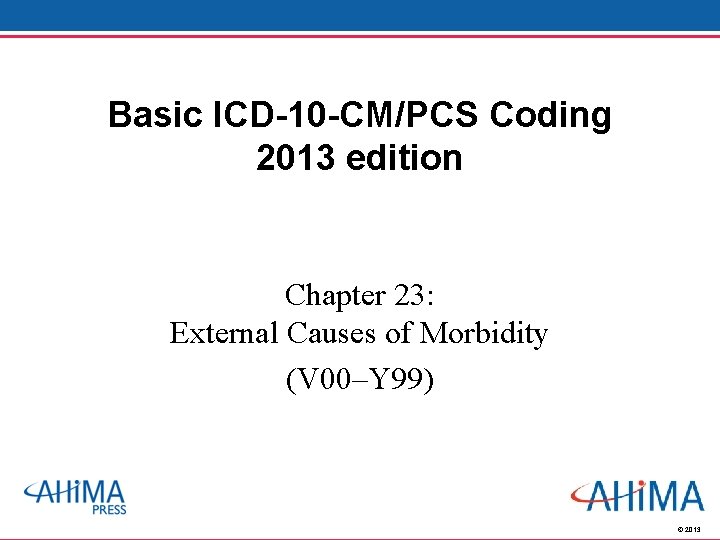 Basic ICD-10 -CM/PCS Coding 2013 edition Chapter 23: External Causes of Morbidity (V 00–Y