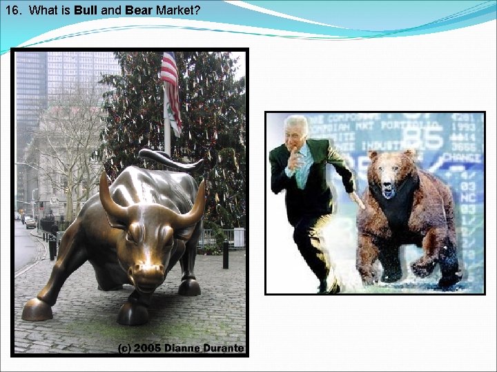 16. What is Bull and Bear Market? 