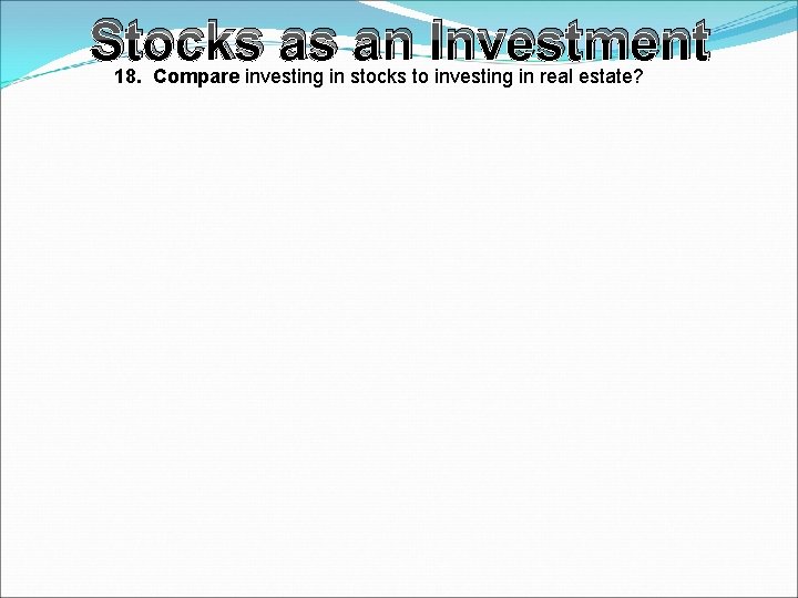 Stocks as an Investment 18. Compare investing in stocks to investing in real estate?
