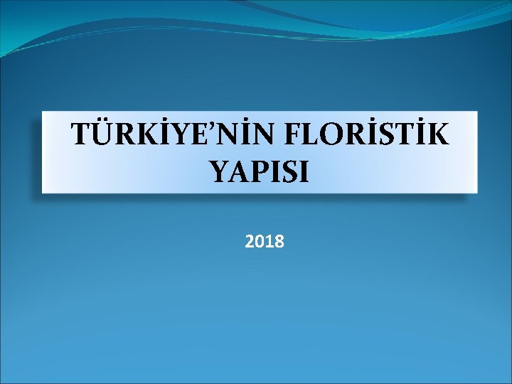 TÜRKİYE’NİN FLORİSTİK YAPISI 2018 