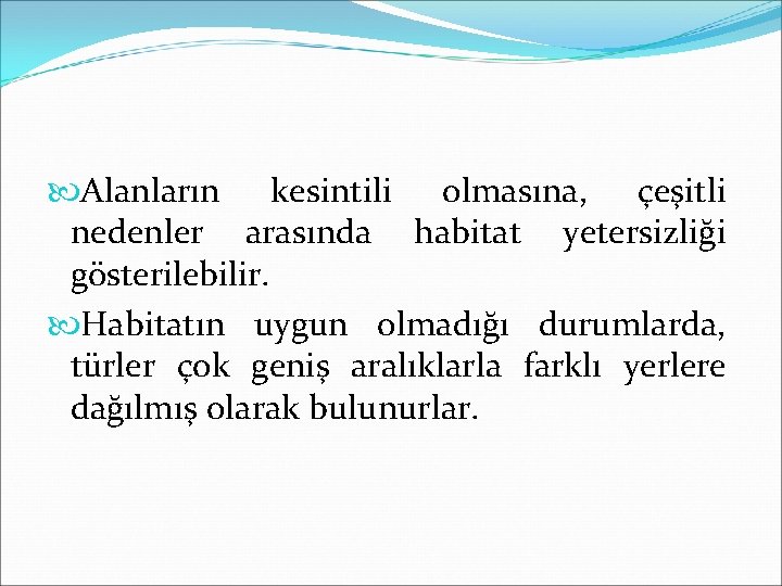  Alanların kesintili olmasına, çeşitli nedenler arasında habitat yetersizliği gösterilebilir. Habitatın uygun olmadığı durumlarda,