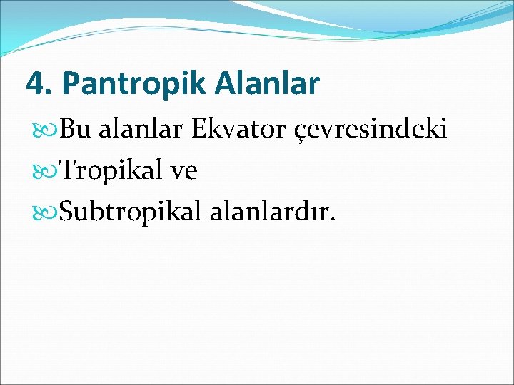 4. Pantropik Alanlar Bu alanlar Ekvator çevresindeki Tropikal ve Subtropikal alanlardır. 