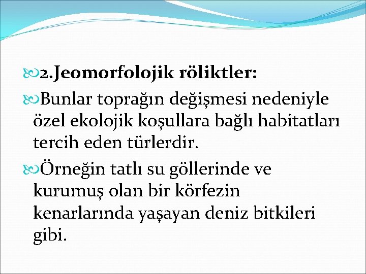  2. Jeomorfolojik röliktler: Bunlar toprağın değişmesi nedeniyle özel ekolojik koşullara bağlı habitatları tercih