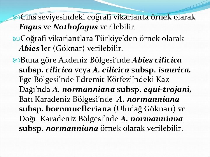  Cins seviyesindeki coğrafi vikarianta örnek olarak Fagus ve Nothofagus verilebilir. Coğrafi vikariantlara Türkiye’den