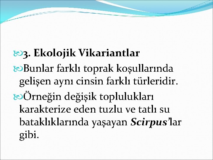  3. Ekolojik Vikariantlar Bunlar farklı toprak koşullarında gelişen aynı cinsin farklı türleridir. Örneğin