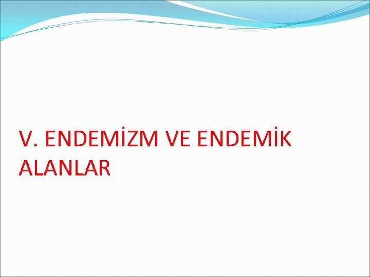 V. ENDEMİZM VE ENDEMİK ALANLAR 