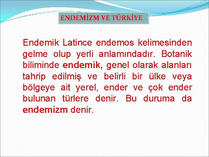 ENDEMİZM VE TÜRKİYE Endemik Latince endemos kelimesinden gelme olup yerli anlamındadır. Botanik biliminde endemik,