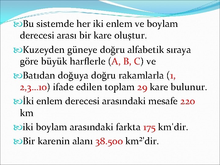  Bu sistemde her iki enlem ve boylam derecesi arası bir kare oluştur. Kuzeyden