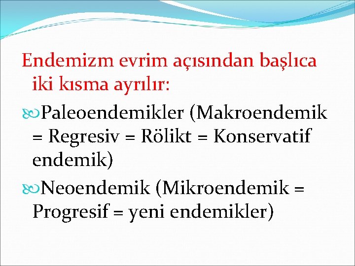 Endemizm evrim açısından başlıca iki kısma ayrılır: Paleoendemikler (Makroendemik = Regresiv = Rölikt =