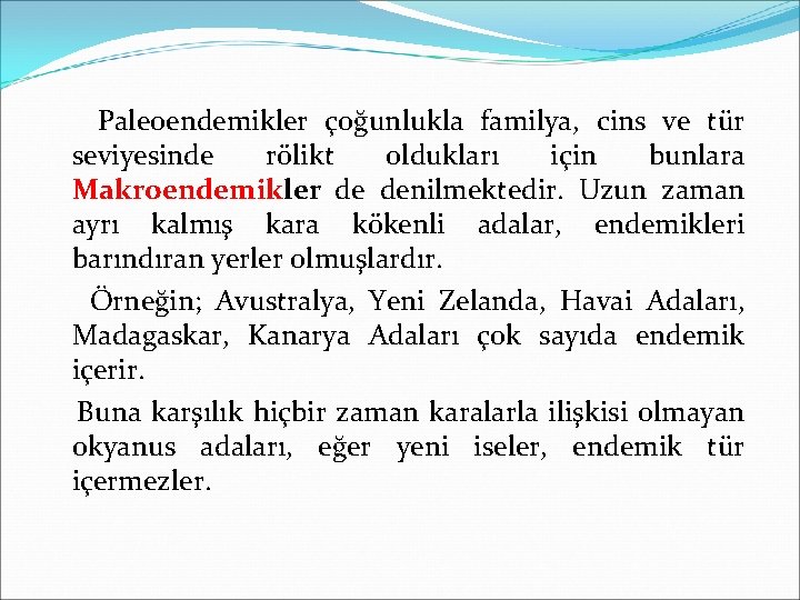 Paleoendemikler çoğunlukla familya, cins ve tür seviyesinde rölikt oldukları için bunlara Makroendemikler de denilmektedir.